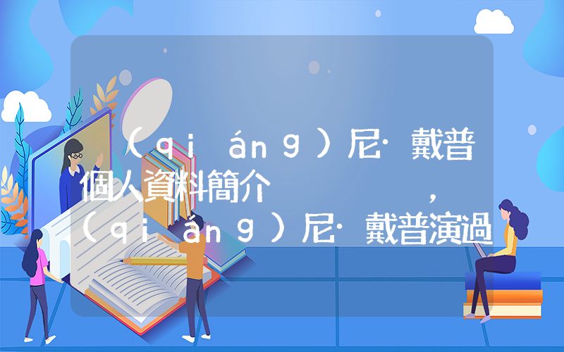 強(qiáng)尼·戴普個人資料簡介，強(qiáng)尼·戴普演過的電影電視劇大全插圖